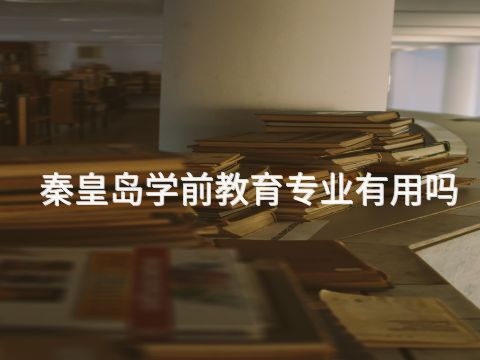 秦皇島學前教育專業有用嗎(圖1) 秦皇島學前教育專業有用嗎(圖1)