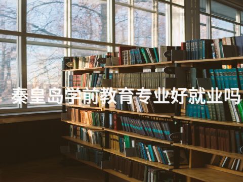 秦皇島學前教育專業好就業嗎(圖1) 秦皇島學前教育專業好就業嗎(圖1)