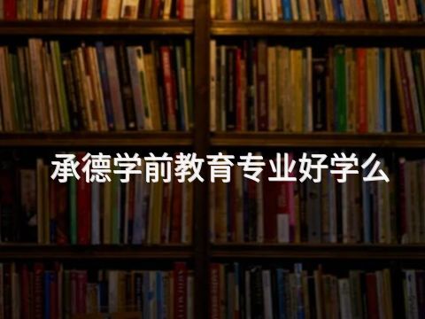 承德學前教育專業好學么(圖1)