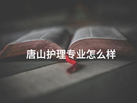 唐山護理專業(yè)怎么樣(圖1) 唐山護理專業(yè)怎么樣(圖1)
