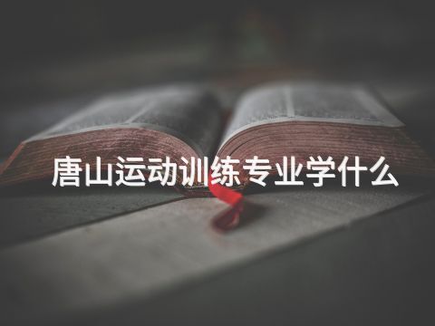 唐山運動訓練專業學什么(圖1) 唐山運動訓練專業學什么(圖1)