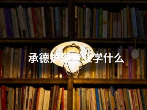 承德護理專業學什么(圖1) 承德護理專業學什么(圖1)