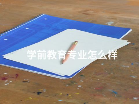 學(xué)前教育專業(yè)怎么樣(圖1) 學(xué)前教育專業(yè)怎么樣(圖1)