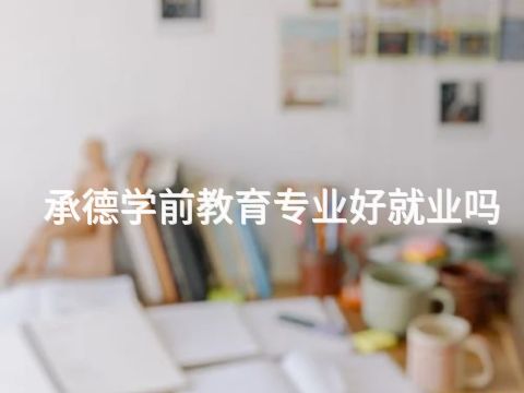承德學前教育專業好就業嗎(圖1)