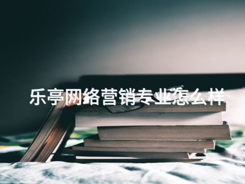 樂亭網絡營銷專業(yè)怎么樣(圖1) 樂亭網絡營銷專業(yè)怎么樣(圖1)