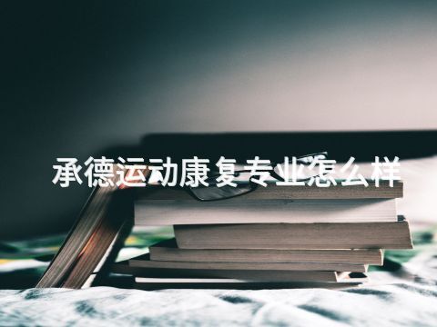 承德運動康復專業怎么樣(圖1) 承德運動康復專業怎么樣(圖1)