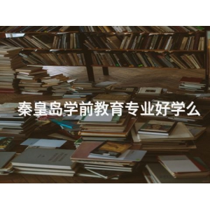 秦皇島學前教育專業(yè)好學么