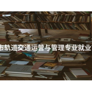 城市軌道交通運(yùn)營與管理專業(yè)就業(yè)前景