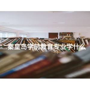秦皇島學前教育專業學什么