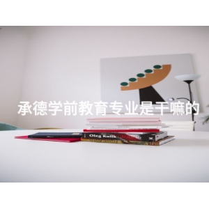 承德學(xué)前教育專業(yè)是干嘛的