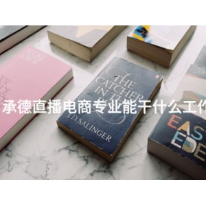 承德直播電商專業能干什么工作