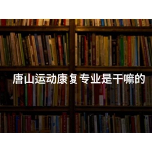 唐山運動康復專業是干嘛的