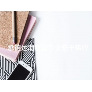 承德運(yùn)動(dòng)康復(fù)專業(yè)是干嘛的