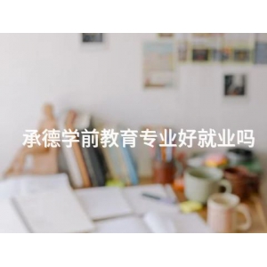 承德學前教育專業好就業嗎